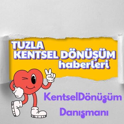 Tuzla’da güncel kentsel dönüşüm gelişmeleri, proje haberleri ve hak sahipleri için önemli duyurular